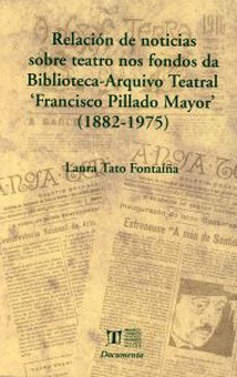 Relación de noticias sobre teatro nos fondos da Biblioteca-Arquivo Teatral 'Francisco Pillado Mayor' (1882-1975)