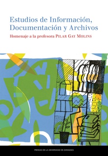 Estudios de Información, Documentación y Archivos. Homenaje a la profesora Pilar Gay Molins
