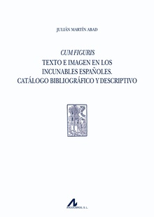 Cum Figuris. Texto e imagen en los incunables españoles. Catálogo bibliográfico y descriptivo