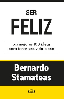 Ser feliz. Las mejores 100 ideas para tener una vida plena
