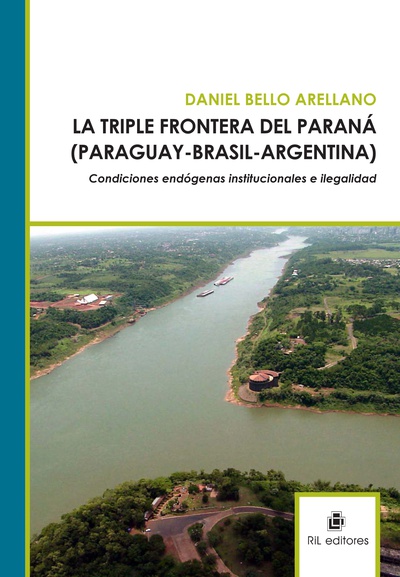 La triple frontera del Paraná (Paraguay - Brasil - Argentina): condiciones endógenas institucionales e ilegalidad.