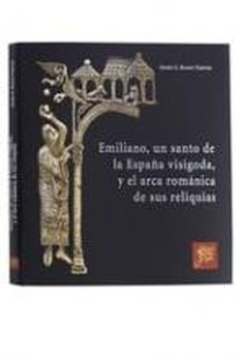 Emiliano, un santo de la España visigoda, y el arca románica de sus reliquias