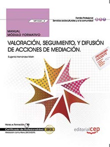 Manual. Valoración, seguimiento, y difusión de acciones de mediación (MF1041_3). Certificados de profesionalidad. Mediación comunitaria (SSCG0209)