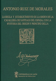 La regla y establecimiento de la Orden de Cauallería de Santiago del Espada, con la hystoria del origen y principio della.