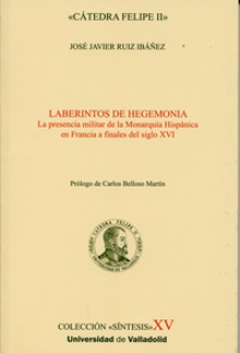 LABERINTOS DE HEGEMONÍA. LA PRESENCIA MILITAR DE LA MONARQUÍA HISPÁNICA EN FRANCIA A FINALES DEL S. XVI
