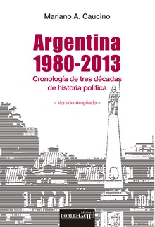 Argentina 1980-2013 : cronología de tres décadas de historia política