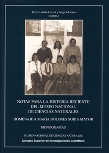 Notas para la historia reciente del Museo Nacional de Ciencias Naturales : homenaje a María Dolores Soria Mayor