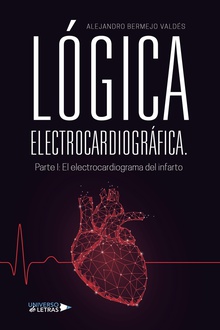 LÓGICA ELECTROCARDIOGRÁFICA. Parte I: El electrocardiograma del infarto