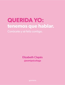 Querida yo: tenemos que hablar. Conócete y sé feliz contigo