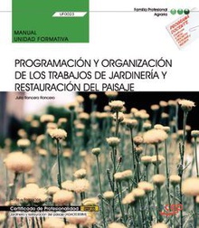 Manual. Programación y organización de los trabajos de jardinería y restauración del paisaje (UF0023). Certificados de profesionalidad. Jardinería y restauración del paisaje (AGAO0308)