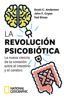 La revolución psicobiótica. La nueva ciencia de la conexión entre el intestino y el cerebro