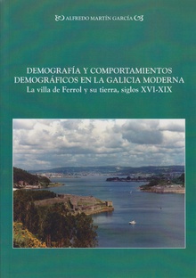 Demografía y comportamientos demográficos en la Galicia moderna: la villa del Ferrol y su tierra, siglos XVI-XIX