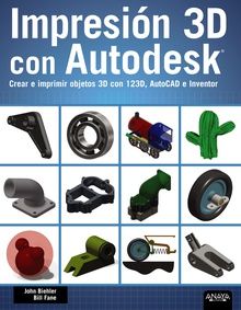 Impresión 3D con Autodesk. Crear e imprimir objetos 3D con 123D, AutoCAD e Inventor
