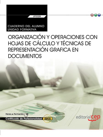 Cuaderno del alumno. Organización y operaciones con hojas de cálculo y técnicas de representación grafica en documentos (Transversal: UF0328). Certificados de profesionalidad