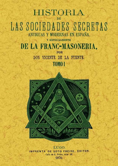 Historia de las sociedades secretas antiguas y modernas en España y especialmente de la francmasoneria (Tomo 1)