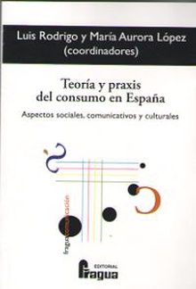 Teoría y praxis del consumo en España. Aspectos sociales, comunicativos y culturales