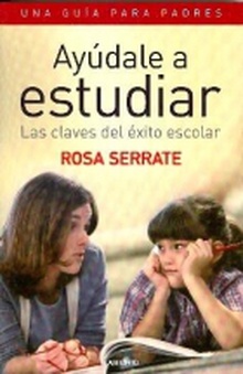 Ayúdale a estudiar. Las claves del éxito escolar. Una guía para padres