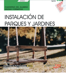 Cuaderno del alumno. Instalación de parques y jardines (UF0024). Certificados de profesionalidad. Jardinería y restauración del paisaje (AGAO0308)