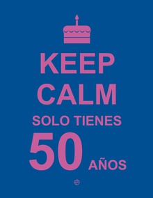 Keep Calm. Solo tienes 50 años