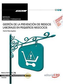 Manual. Gestión de la prevención de riesgos laborales en pequeños negocios (Transversal: MF1792_2). Certificados de Profesionalidad