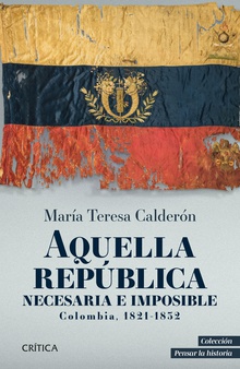 Aquella república necesaria e imposible. Colombia 1821-1832