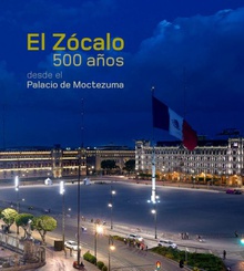 El Zócalo. 500 años desde el Palacio de Moctezuma.