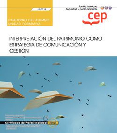 Cuaderno del alumno. Interpretación del patrimonio como estrategia de comunicación y gestión (UF0739). Certificados de profesionalidad. Interpretación y educación ambiental (SEAG0109)