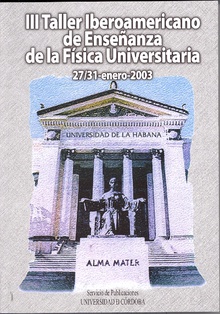 III Taller Iberoamericano de Enseñanza de la Física Universitaria. Libro de Actas del Taller celebrado en La Habana (Cuba) durante los días 27-31 de enero de 2003