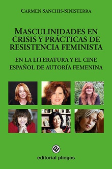 Masculinidades en crisis y prácticas de resistencia feminista en la literatura y el cine español de autoría femenina