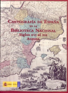Cartografía de España en la Biblioteca Nacional (Siglos XVI al XIX). Tomo I, II y Adenda