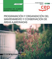 Cuaderno del alumno. Programación y organización del mantenimiento y conservación de áreas ajardinadas (UF0026). Certificados de profesionalidad. Jardinería y restauración del paisaje (AGAO0308)