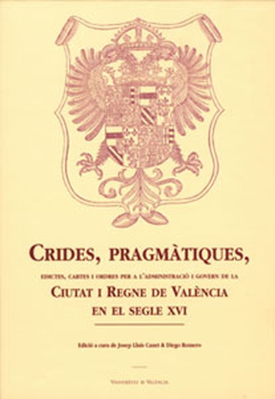 Crides, pragmàtiques, edictes, cartes i ordres per a l’administració i govern de la Ciutat i Regne de València en el segle XVI (2 vols.)
