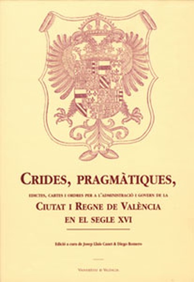 Crides, pragmàtiques, edictes, cartes i ordres per a l’administració i govern de la Ciutat i Regne de València en el segle XVI (2 vols.)