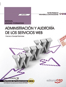 Manual. Administración y auditoría de los servicios Web (UF1272). Certificados de profesionalidad. Administración e servicios de Internet (IFCT0509)