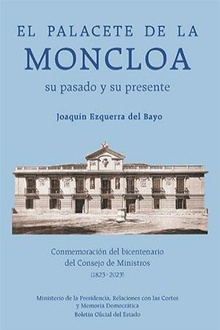 El palacete de la Moncloa. Su pasado y su presente. Conmemoración del bicentenario del Consejo de Ministros (1823-2023)