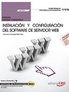 Manual. Instalación y configuración del software de servidor Web (UF1271). Certificados de profesionalidad. Administración de servicios de Internet (IFCT0509)