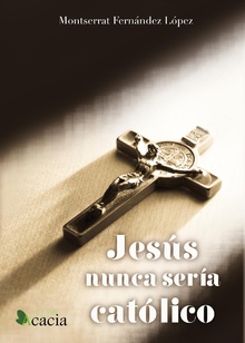 Jesús nunca sería católico