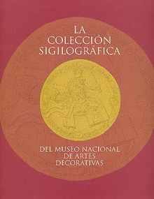 La colección sigilográfica del Museo Nacional de Artes Decorativas.