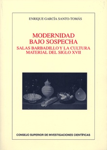 Modernidad bajo sospecha : Salas Barbadillo y la cultura material del siglo XVII