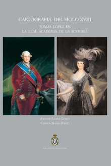 Cartografía del siglo XVIII. Tomás López en la Real Academia de la Historia.