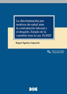 La discriminación por motivos de salud ante la contratación laboral y el despido. Estado de la cuestión tras la Ley 15/2022
