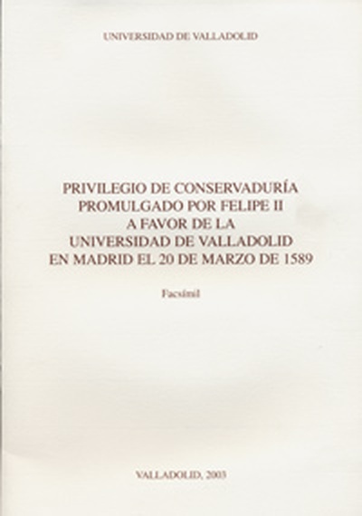 PRIVILEGIO DE CONSERVADURÍA PROMULGADO POR FELIPE II A FAVOR DE LA UNIVERSIDAD DE VALLADOLID EN MADRID EL 20-MARZO-1589