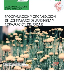 Cuaderno del alumno. Programación y organización de los trabajos de jardinería y restauración del paisaje (UF0023). Certificados de profesionalidad. Jardinería y restauración del paisaje (AGAO0308)