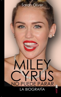 Miley Cyrus: la biografía. No puede parar