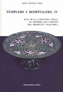 TEMPLERS I HOSPITALERS IV. GUIA DE LA CATALUNYA VELLA, EL PENEDÈS, ELSCOMTATS DEL ROSSELLÓ I MALLORCA