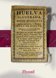 Huelva ilustrada. Breve historia de la antigua, y noble villa de Huelva