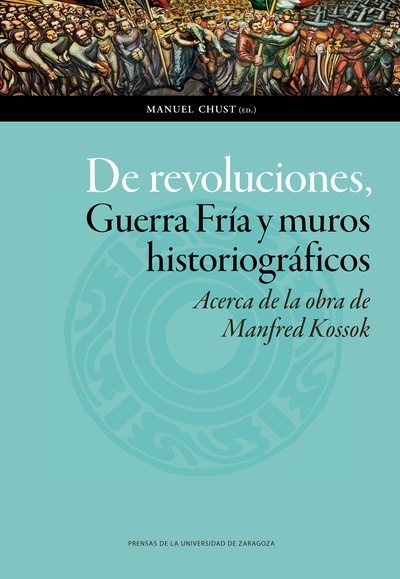 De revoluciones, Guerra Fría y muros historiográficos. Acerca de la obra de Manfred Kossok