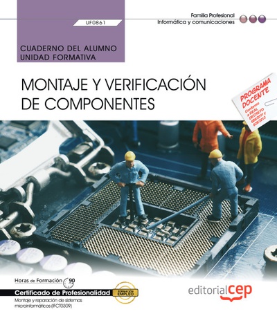 Cuaderno del alumno. Montaje y verificación de componentes (UF0861). Certificados de profesionalidad. Montaje y reparación de sistemas microinformáticos (IFCT0309)     