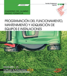 Cuaderno del alumno. Programación del funcionamiento, mantenimiento y adquisición de equipos e instalaciones (UF0028). Certificados de porfesionalidad. Jardinería y restauración del paisaje (AGAO0308)