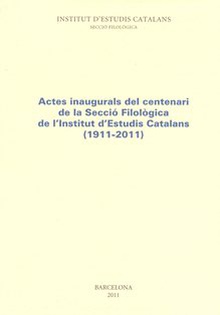 Actes inaugurals del centenari de la Secció Filològica de l'Institut d'Estudis Catalans (1911-2011)